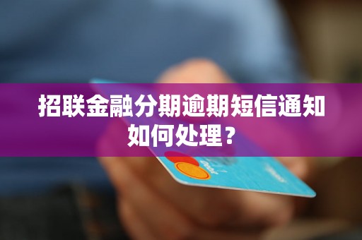 招联金融分期逾期短信通知如何处理？