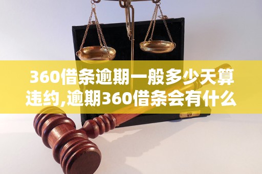 360借条逾期一般多少天算违约,逾期360借条会有什么后果