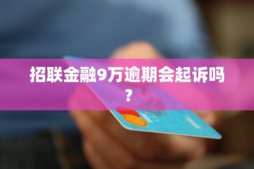 招联金融9万逾期会起诉吗？