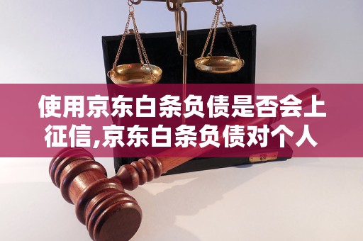 使用京东白条负债是否会上征信,京东白条负债对个人信用的影响