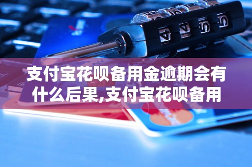 支付宝花呗备用金逾期会有什么后果,支付宝花呗备用金逾期会影响信用吗