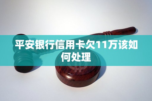 平安银行信用卡欠11万该如何处理