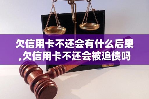 欠信用卡不还会有什么后果,欠信用卡不还会被追债吗