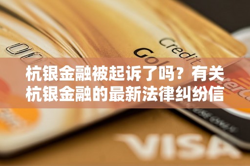 杭银金融被起诉了吗？有关杭银金融的最新法律纠纷信息