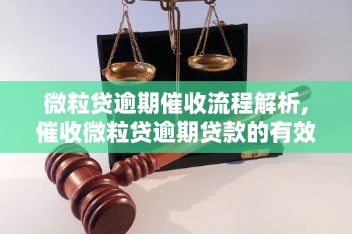 微粒贷逾期催收流程解析,催收微粒贷逾期贷款的有效方法