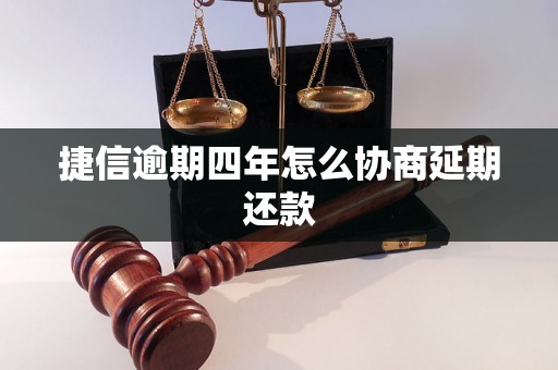 捷信逾期四年怎么协商延期还款