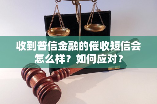 收到普信金融的催收短信会怎么样？如何应对？