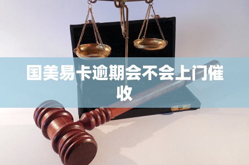 国美易卡逾期会不会上门催收