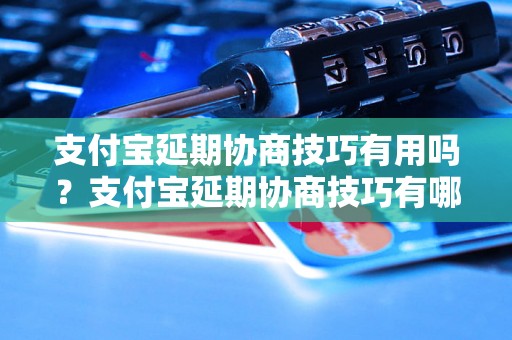 支付宝延期协商技巧有用吗？支付宝延期协商技巧有哪些