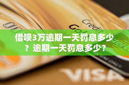 借呗3万逾期一天罚息多少？逾期一天罚息多少？