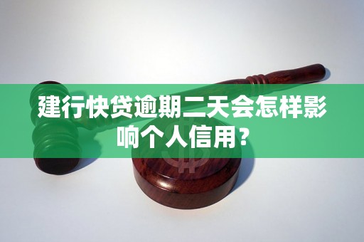 建行快贷逾期二天会怎样影响个人信用？