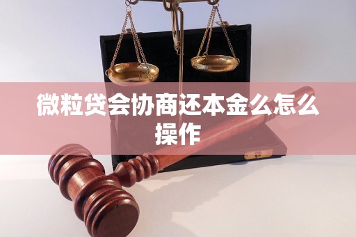 微粒贷会协商还本金么怎么操作