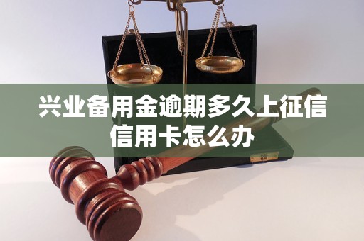 兴业备用金逾期多久上征信信用卡怎么办