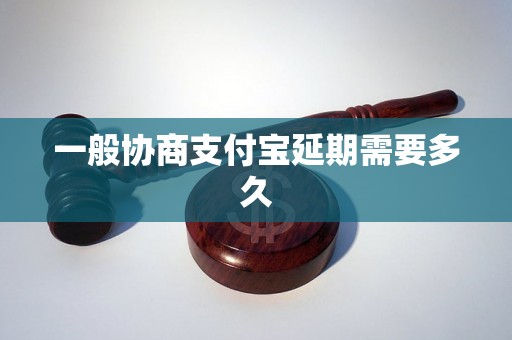 一般协商支付宝延期需要多久