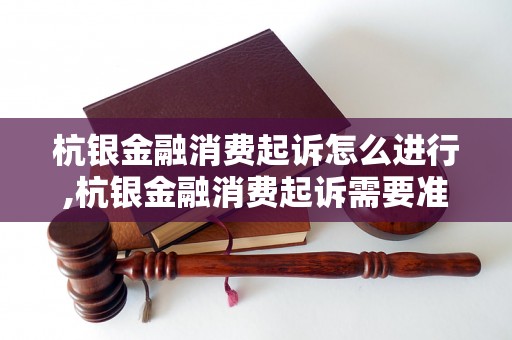 杭银金融消费起诉怎么进行,杭银金融消费起诉需要准备哪些材料