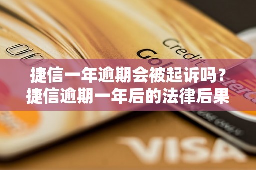 捷信一年逾期会被起诉吗？捷信逾期一年后的法律后果分析