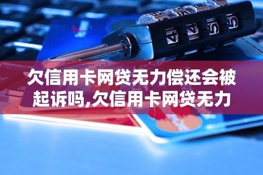 欠信用卡网贷无力偿还会被起诉吗,欠信用卡网贷无力偿还的后果有哪些