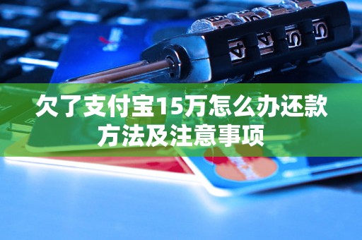 欠了支付宝15万怎么办还款方法及注意事项