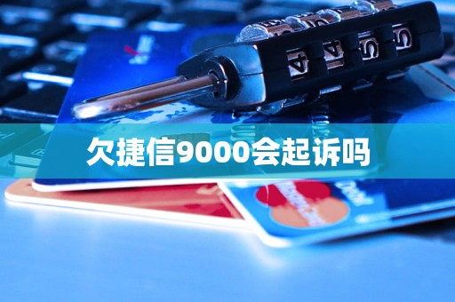 欠捷信9000会起诉吗