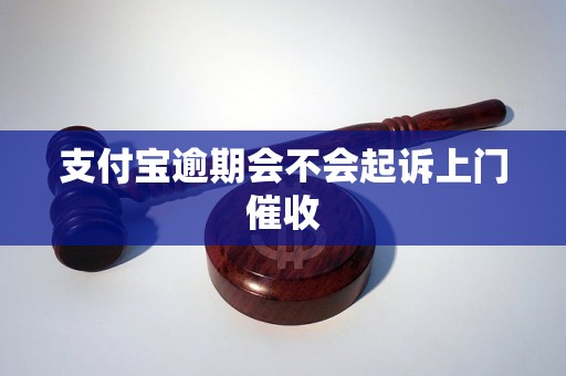 支付宝逾期会不会起诉上门催收