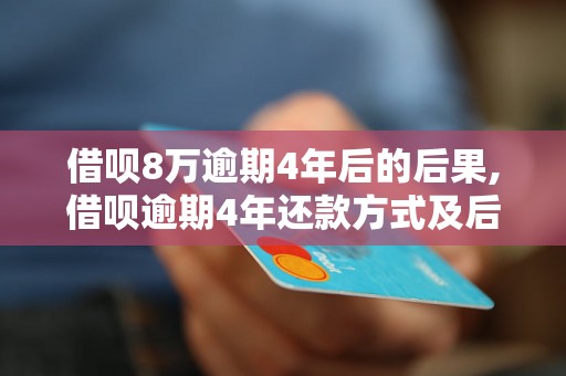 借呗8万逾期4年后的后果,借呗逾期4年还款方式及后果