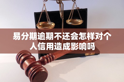 易分期逾期不还会怎样对个人信用造成影响吗