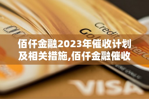 佰仟金融2023年催收计划及相关措施,佰仟金融催收策略与经验分享