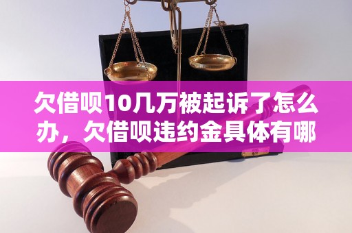 欠借呗10几万被起诉了怎么办，欠借呗违约金具体有哪些