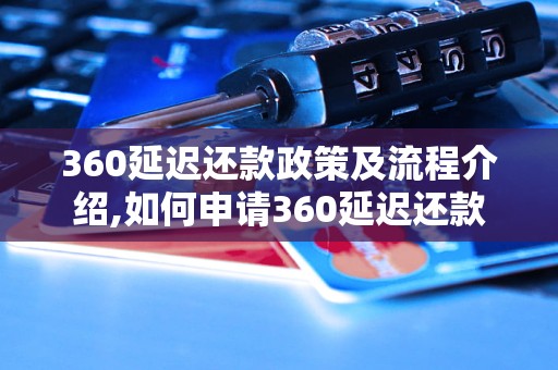 360延迟还款政策及流程介绍,如何申请360延迟还款