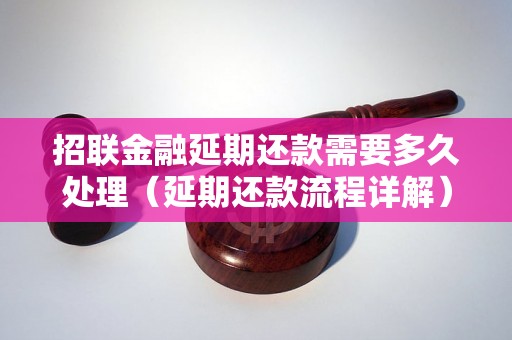 招联金融延期还款需要多久处理（延期还款流程详解）