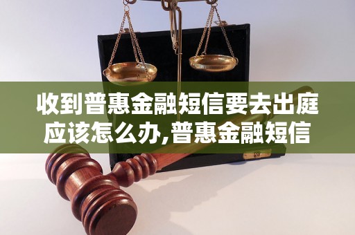 收到普惠金融短信要去出庭应该怎么办,普惠金融短信出庭程序解析