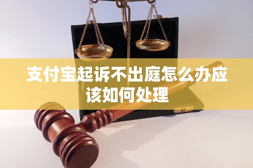 支付宝起诉不出庭怎么办应该如何处理