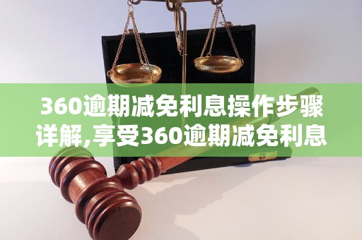 360逾期减免利息操作步骤详解,享受360逾期减免利息的条件