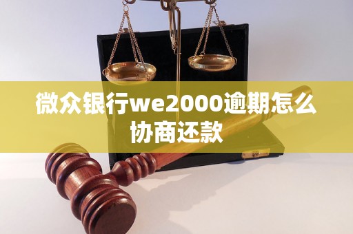 微众银行we2000逾期怎么协商还款