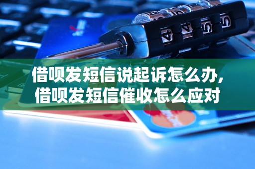 借呗发短信说起诉怎么办,借呗发短信催收怎么应对