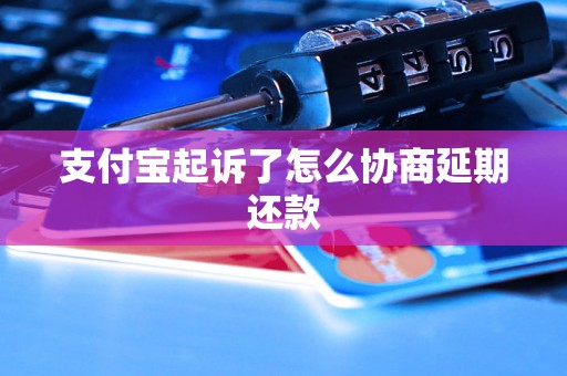 支付宝起诉了怎么协商延期还款