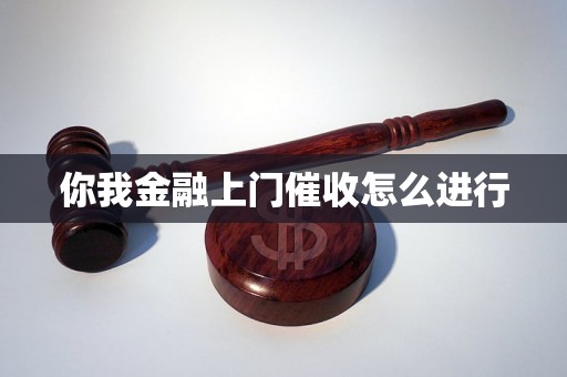 你我金融上门催收怎么进行