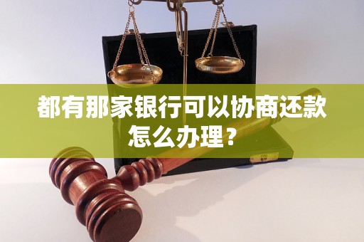 都有那家银行可以协商还款怎么办理？