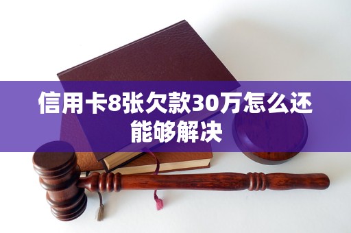 信用卡8张欠款30万怎么还能够解决