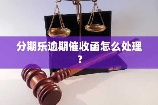 分期乐逾期催收函怎么处理？