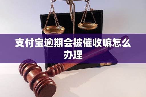 支付宝逾期会被催收嘛怎么办理