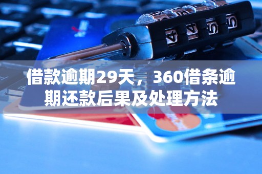 借款逾期29天，360借条逾期还款后果及处理方法