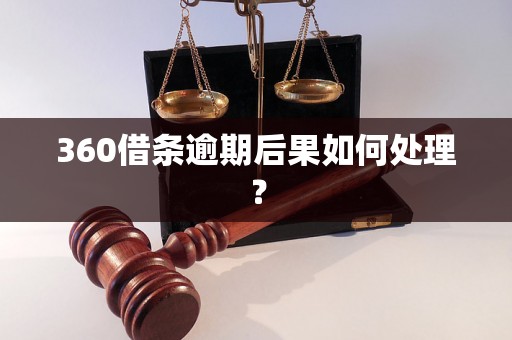 360借条逾期后果如何处理？