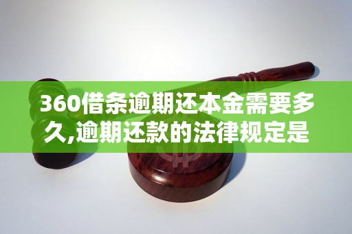 360借条逾期还本金需要多久,逾期还款的法律规定是什么