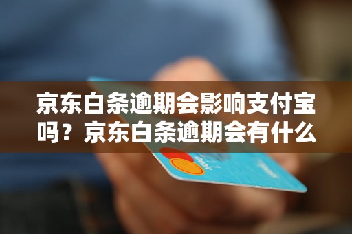 京东白条逾期会影响支付宝吗？京东白条逾期会有什么后果？