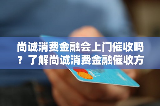 尚诚消费金融会上门催收吗？了解尚诚消费金融催收方式