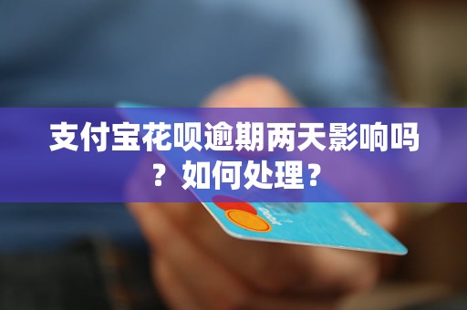 支付宝花呗逾期两天影响吗？如何处理？