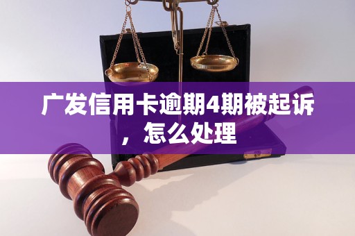 广发信用卡逾期4期被起诉，怎么处理