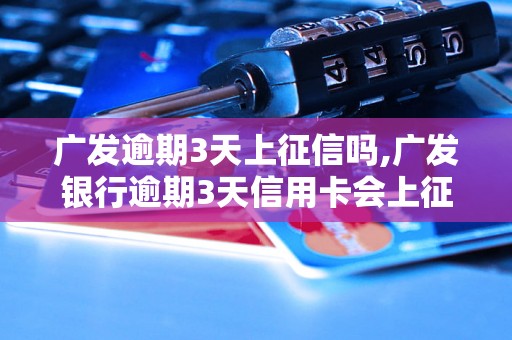 广发逾期3天上征信吗,广发银行逾期3天信用卡会上征信吗