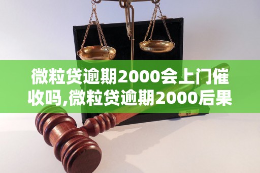 微粒贷逾期2000会上门催收吗,微粒贷逾期2000后果严重吗